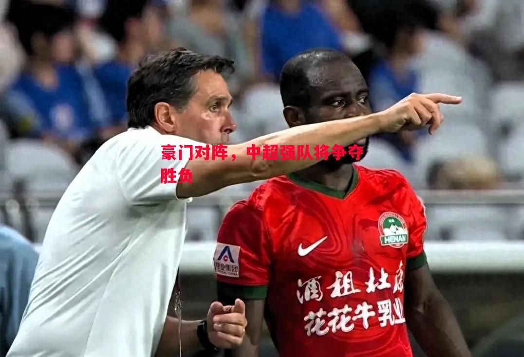 豪门对阵,中超强队将争夺胜负 豪门对阵,中超强队将争夺胜负