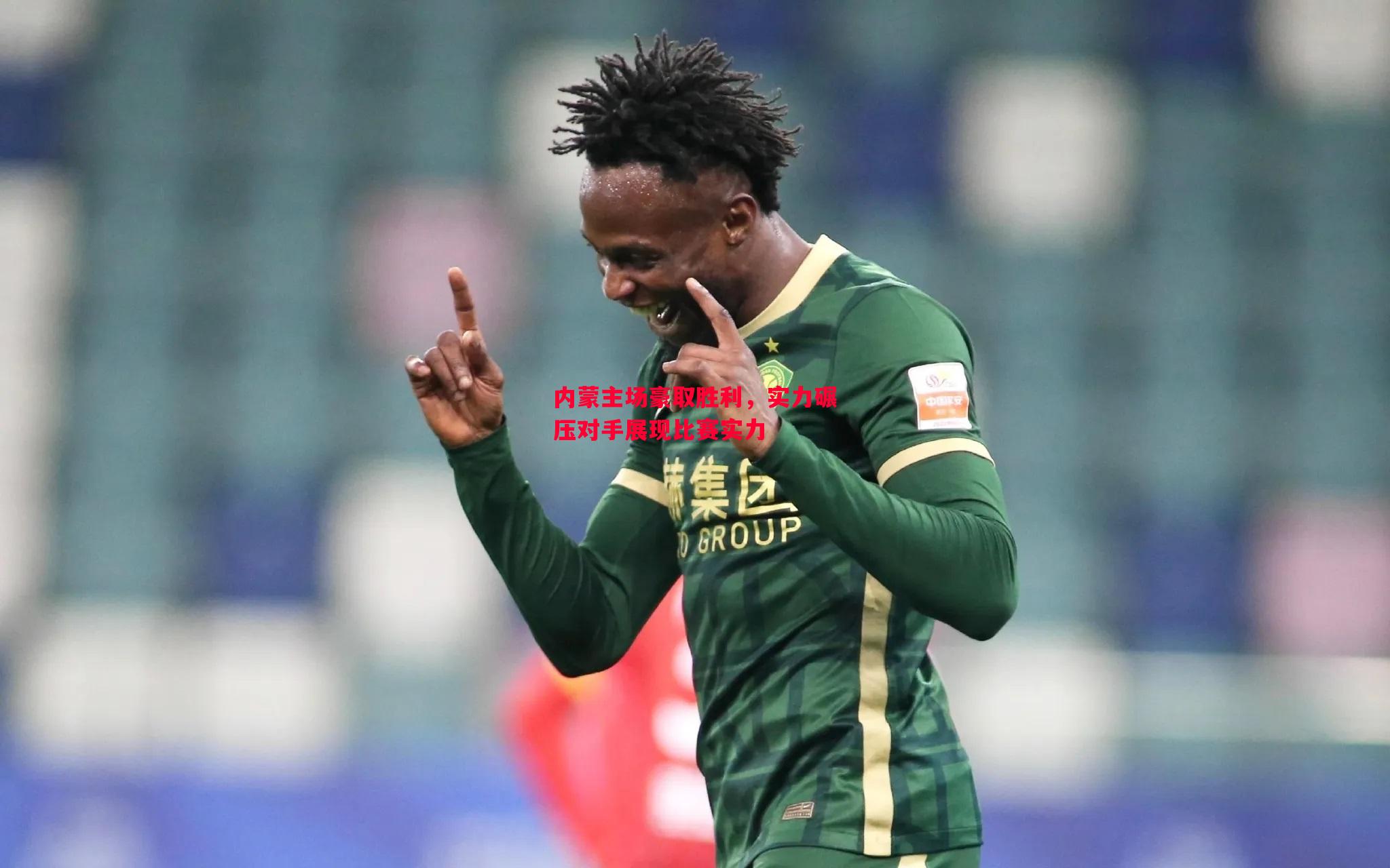 内蒙主场豪取胜利,实力碾压对手展现比赛实力 内蒙主场豪取胜利,实力碾压对手展现比赛实力
