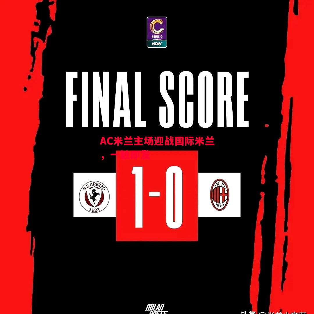 AC米兰主场迎战国际米兰,一触即发 AC米兰主场迎战国际米兰,一触即发
