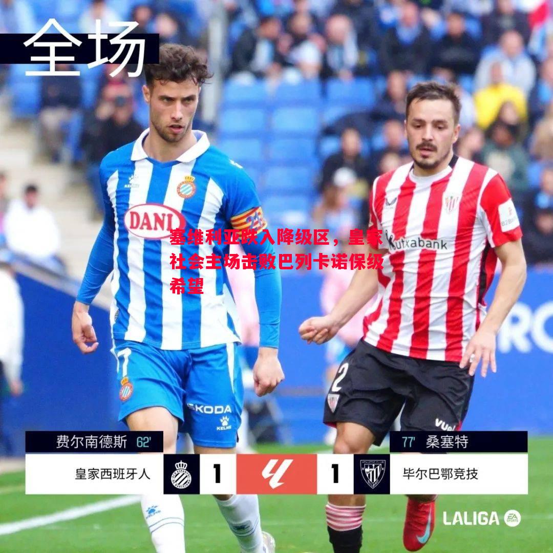 塞维利亚跌入降级区,皇家社会主场击败巴列卡诺保级希望 塞维利亚跌入降级区,皇家社会主场击败巴列卡诺保级希望