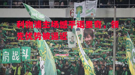 利物浦主场憾平诺里奇,领先优势被逼近 利物浦主场憾平诺里奇,领先优势被逼近