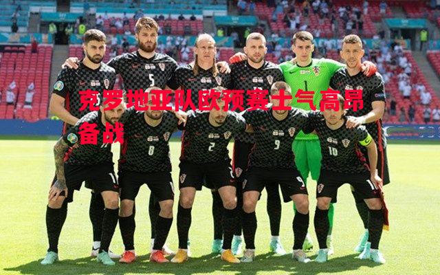 克罗地亚队欧预赛士气高昂备战