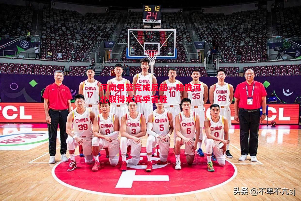 河南男篮完成反超,险胜河北取得本赛季首胜 河南男篮完成反超,险胜河北取得本赛季首胜