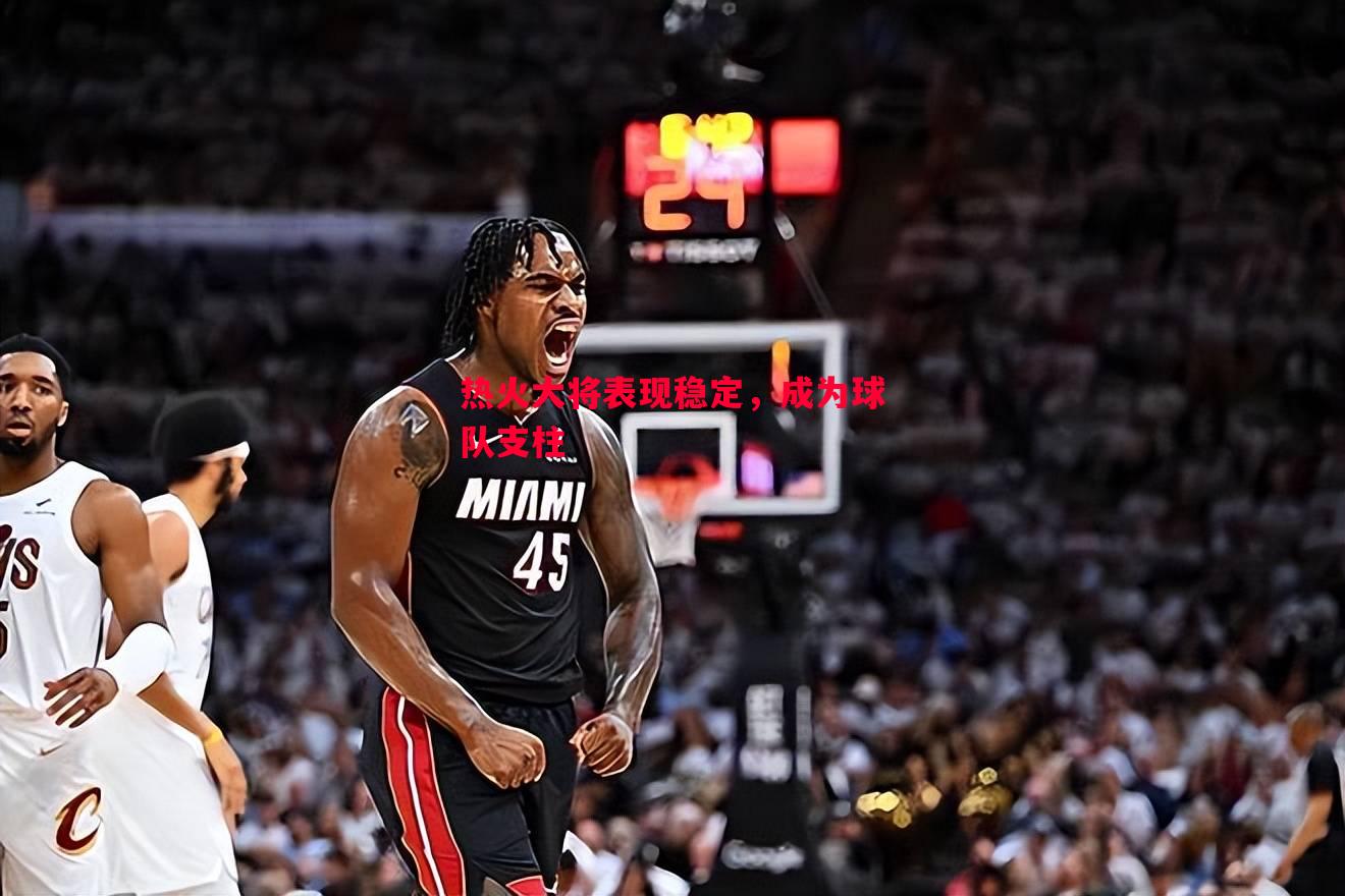 V体育-热火大将表现稳定，成为球队支柱