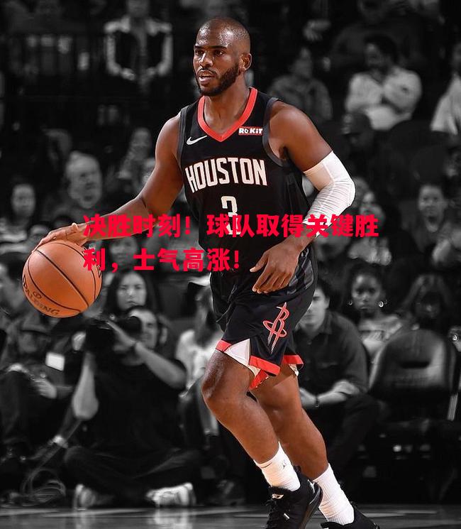 决胜时刻!球队取得关键胜利,士气高涨! 决胜时刻!球队取得关键胜利,士气高涨!