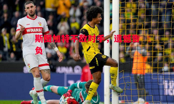 斯图加特不敌对手,遗憾告负 斯图加特不敌对手,遗憾告负