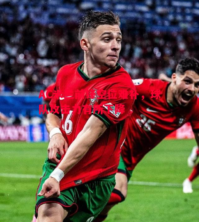 AC米兰前锋空位难补,球队攻击力有所下降 AC米兰前锋空位难补,球队攻击力有所下降