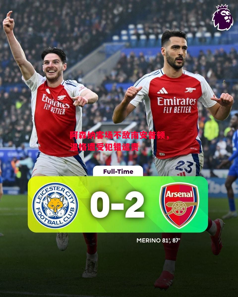 阿森纳客场不敌南安普顿,温格遭受犯错谴责 阿森纳客场不敌南安普顿,温格遭受犯错谴责