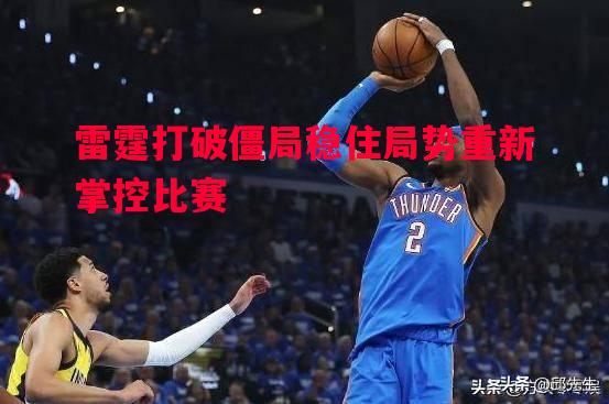 vsports体育-雷霆打破僵局稳住局势重新掌控比赛