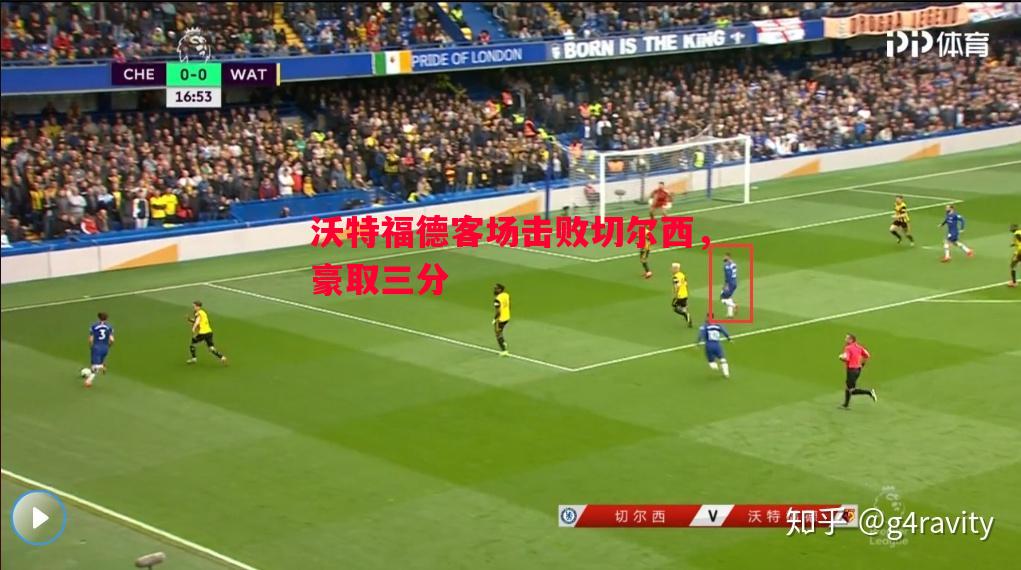 沃特福德客场击败切尔西,豪取三分 沃特福德客场击败切尔西,豪取三分